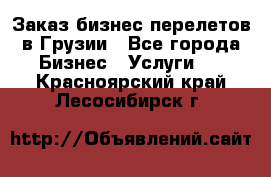 Заказ бизнес перелетов в Грузии - Все города Бизнес » Услуги   . Красноярский край,Лесосибирск г.